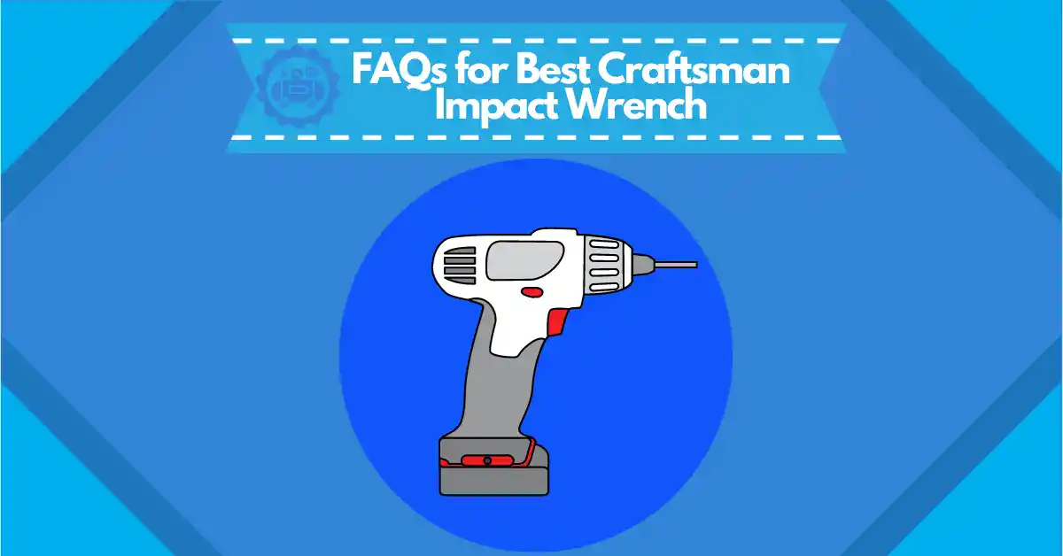 FAQs for TOP Best Craftsman Impact Wrench